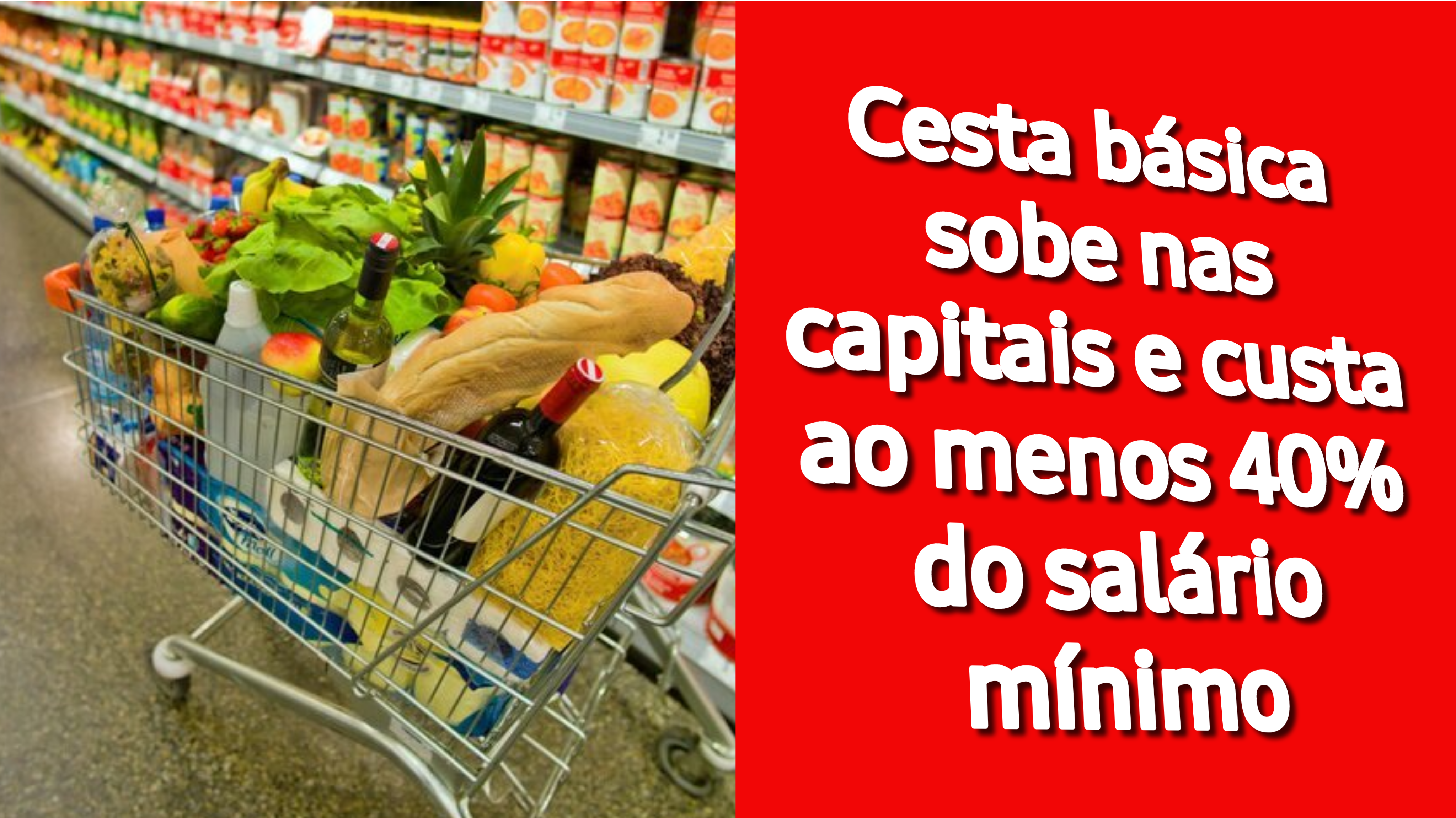 Cesta básica sobe nas capitais e custa ao menos 40% do salário mínimo