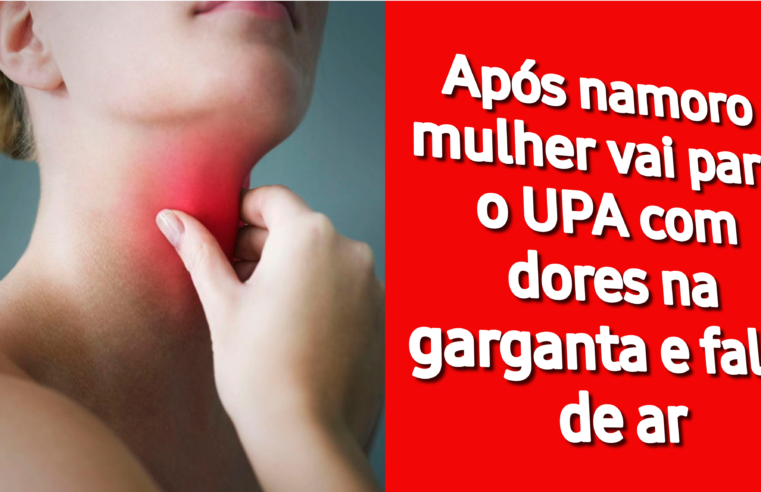 Após namoro mulher vai para o UPA com dores na garganta e falta de ar