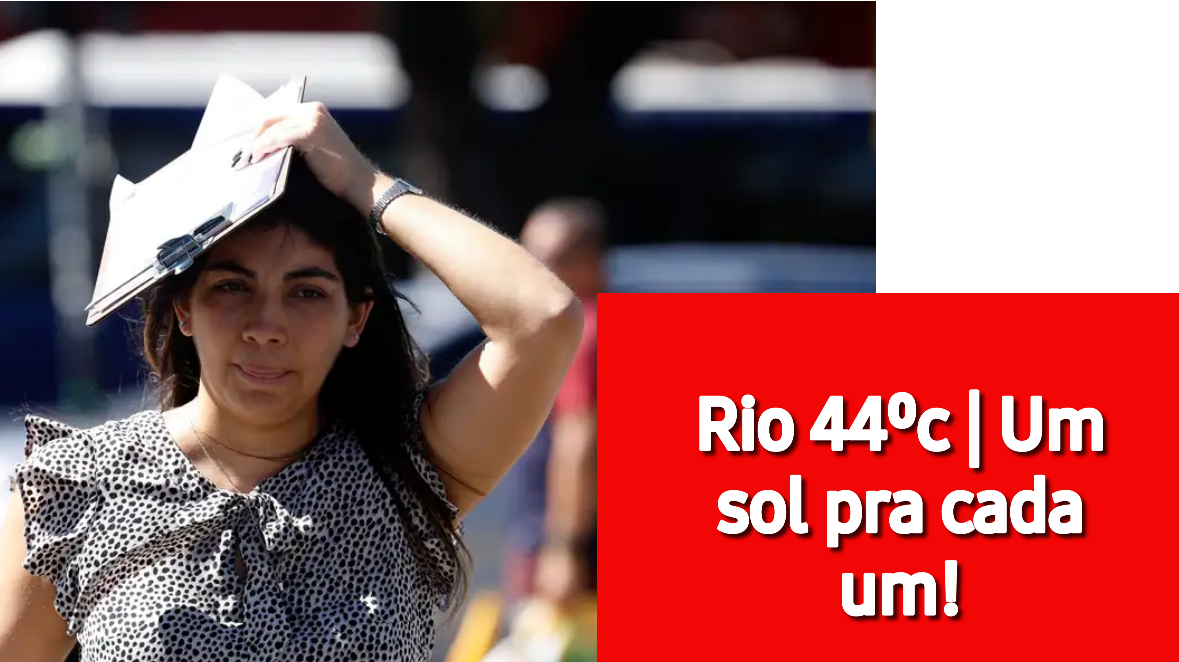 Rio 44⁰c | Um sol pra cada um!