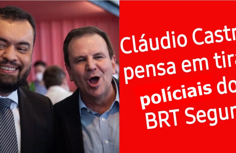 Cláudio Castro pensa em tirar polícias do BRT Seguro